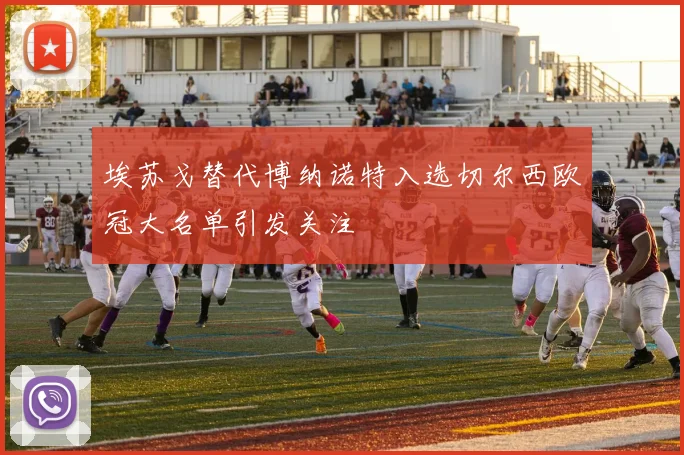 埃苏戈替代博纳诺特入选切尔西欧冠大名单引发关注