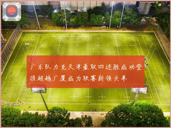 广东队力克天津豪取四连胜成功登顶超越广厦成为联赛新领头羊